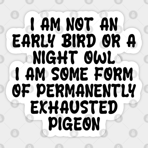 i am not an early bird or a night owl i am some form of permanently exhausted pigeon Sticker by mdr design